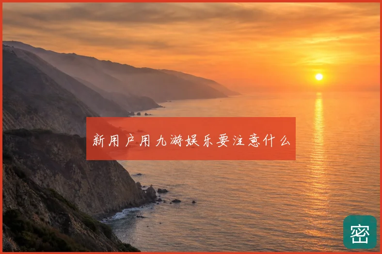 新用户用九游娱乐要注意什么